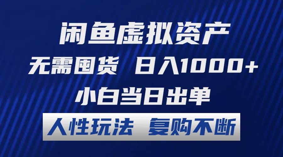 闲鱼虚拟资产 无需囤货 日入1000+ 小白当日出单 人性玩法 复购不断网创库-网创项目资源站-副业项目-创业项目-搞钱项目网创库