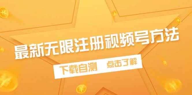 最新无限注册视频号方法，下载自测网创库-网创项目资源站-副业项目-创业项目-搞钱项目网创库
