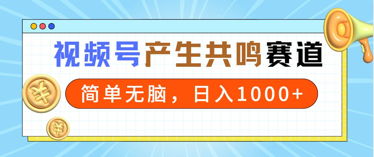 2024年视频号，产生共鸣赛道，简单无脑，一分钟一条视频，日入1000+网创库-网创项目资源站-副业项目-创业项目-搞钱项目网创库