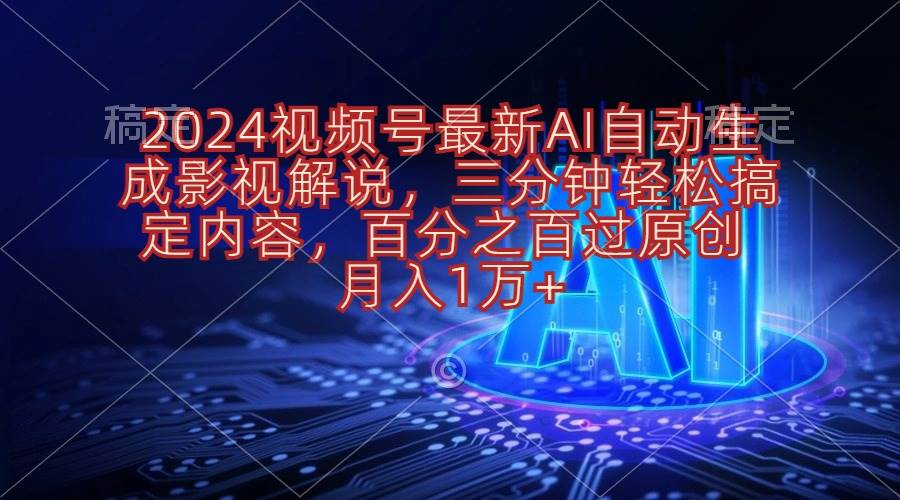 2024视频号最新AI自动生成影视解说，三分钟轻松搞定内容，百分之百过原…网创库-网创项目资源站-副业项目-创业项目-搞钱项目网创库