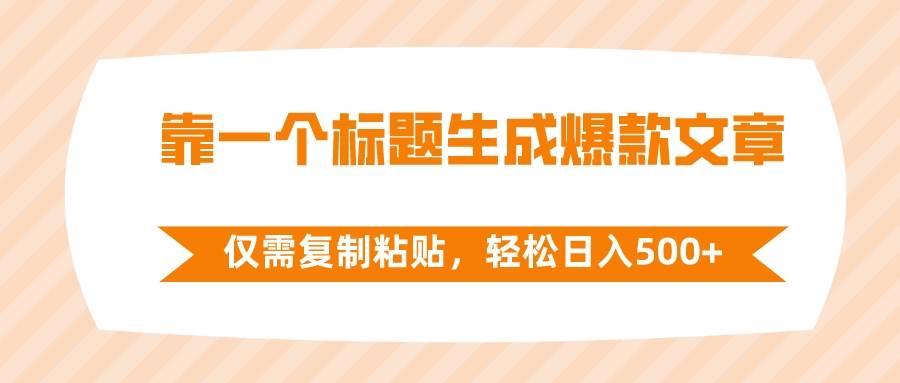 靠一个标题生成爆款文章，仅需复制粘贴，轻松日入500+网创库-网创项目资源站-副业项目-创业项目-搞钱项目网创库
