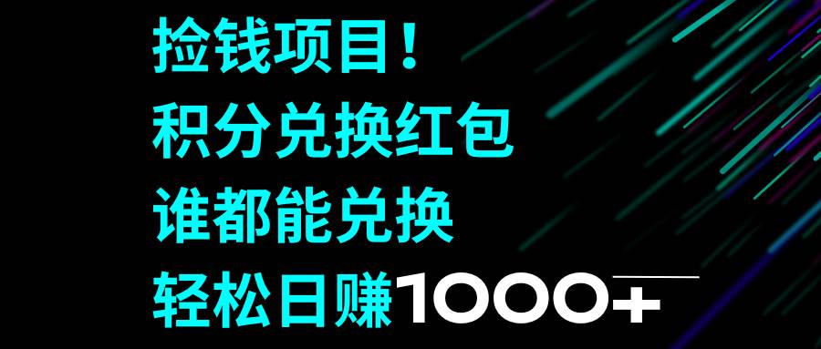 捡钱项目！积分兑换红包，谁都能兑换，轻松日赚1000+网创库-网创项目资源站-副业项目-创业项目-搞钱项目网创库