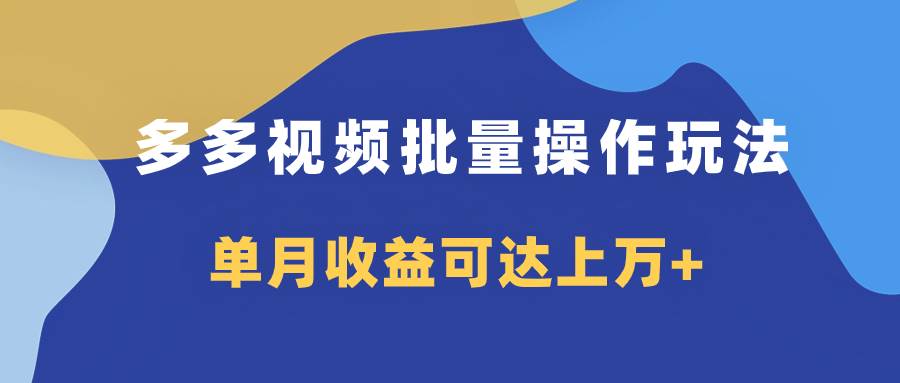 多多视频带货项目批量操作玩法，仅复制搬运即可，单月收益可达上万+网创库-网创项目资源站-副业项目-创业项目-搞钱项目网创库