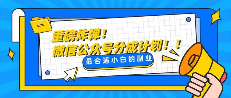 重磅炸弹!微信公众号分成计划！！每天操作10分钟网创库-网创项目资源站-副业项目-创业项目-搞钱项目网创库