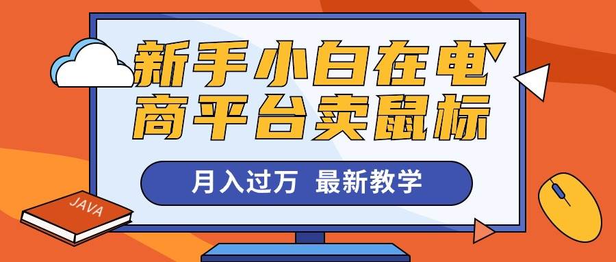 新手小白在电商平台卖鼠标月入过万，最新赚钱教学网创库-网创项目资源站-副业项目-创业项目-搞钱项目网创库