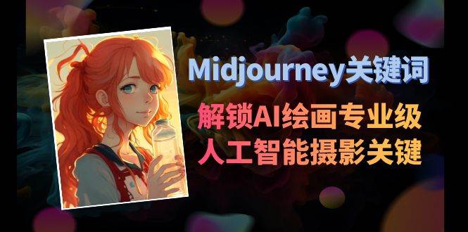 Midjourney关键词-解锁AI绘画专业级人工智能摄影关键词表网创库-网创项目资源站-副业项目-创业项目-搞钱项目网创库