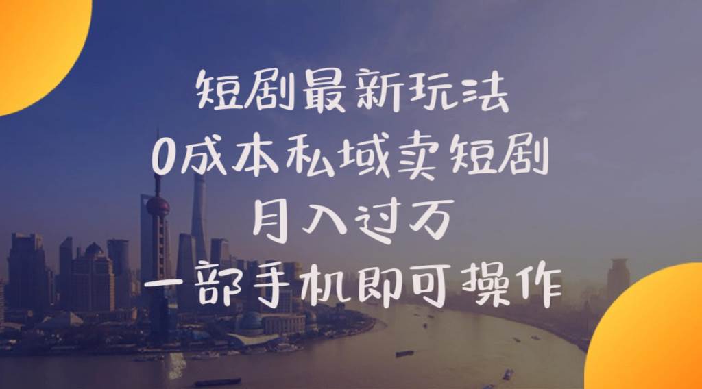 短剧最新玩法    0成本私域卖短剧     月入过万     一部手机即可操作网创库-网创项目资源站-副业项目-创业项目-搞钱项目网创库