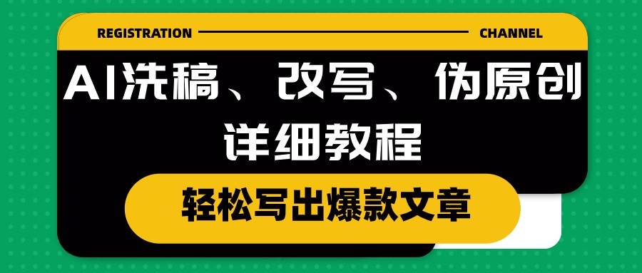 AI洗稿、改写、伪原创详细教程，轻松写出爆款文章网创库-网创项目资源站-副业项目-创业项目-搞钱项目网创库