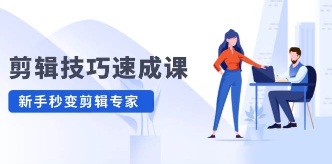 剪辑技巧速成课，高清拍摄+调色 转扇子，建筑-抠图精通，新手秒变剪辑专家网创库-网创项目资源站-副业项目-创业项目-搞钱项目网创库