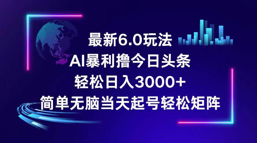 今日头条6.0最新暴利玩法，轻松日入3000+网创库-网创项目资源站-副业项目-创业项目-搞钱项目网创库