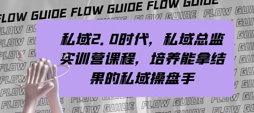 私域·2.0时代，私域·总监实战营课程，培养能拿结果的私域操盘手网创库-网创项目资源站-副业项目-创业项目-搞钱项目网创库