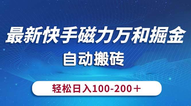 最新快手磁力万和掘金，自动搬砖，轻松日入100-200，操作简单网创库-网创项目资源站-副业项目-创业项目-搞钱项目网创库