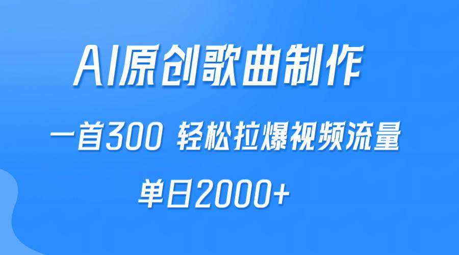 AI制作原创歌曲，一首300，轻松拉爆视频流量，单日2000+网创库-网创项目资源站-副业项目-创业项目-搞钱项目网创库
