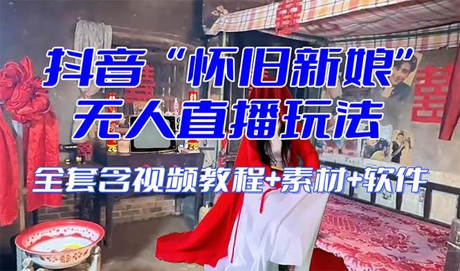 【怀旧新娘】无人直播整蛊互动玩法（含全套开播教程+软件+视频素材+音效）网创库-网创项目资源站-副业项目-创业项目-搞钱项目网创库