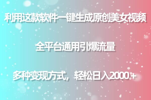利用这款软件一键生成原创美女视频 全平台通用引爆流量 多种变现日入2000＋网创库-网创项目资源站-副业项目-创业项目-搞钱项目网创库