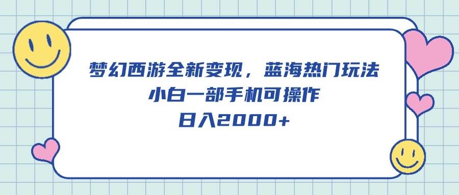 梦幻西游全新变现，蓝海热门玩法，小白一部手机可操作，日入2000+网创库-网创项目资源站-副业项目-创业项目-搞钱项目网创库