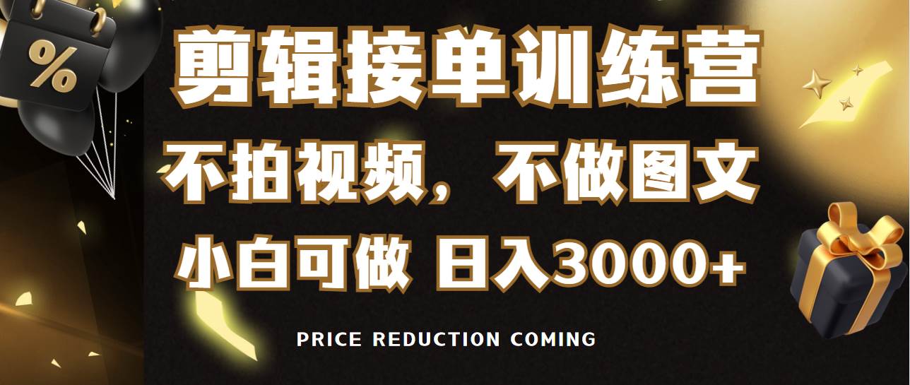 剪辑接单训练营，不拍视频，不做图文，适合所有人，日入3000+网创库-网创项目资源站-副业项目-创业项目-搞钱项目网创库
