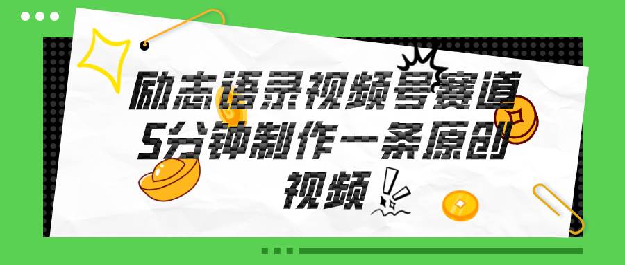 视频号励志语录赛道详解，5分钟一条，条条原创，轻松赚钱！网创库-网创项目资源站-副业项目-创业项目-搞钱项目网创库