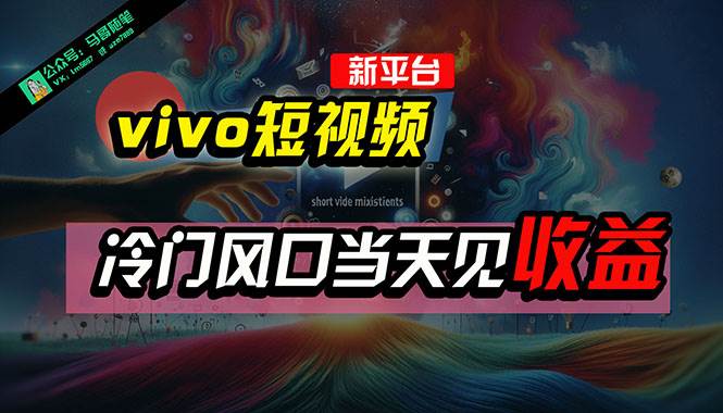 全新平台vivo短视频，新风口AI混剪无脑搬运，冷门风口当天见收益，7天…网创库-网创项目资源站-副业项目-创业项目-搞钱项目网创库