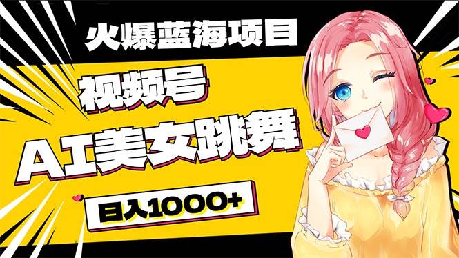 必入蓝海项目，AI美女跳舞视频号 零门槛、零投入，日入1000+网创库-网创项目资源站-副业项目-创业项目-搞钱项目网创库