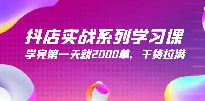 抖店实战系列学习课，学完第一天就2000单，干货拉满（245节课）网创库-网创项目资源站-副业项目-创业项目-搞钱项目网创库