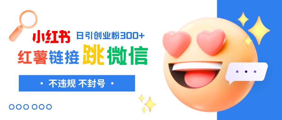 小红薯跳转微信链接制作和引流思路，不违规不封号！网创库-网创项目资源站-副业项目-创业项目-搞钱项目网创库