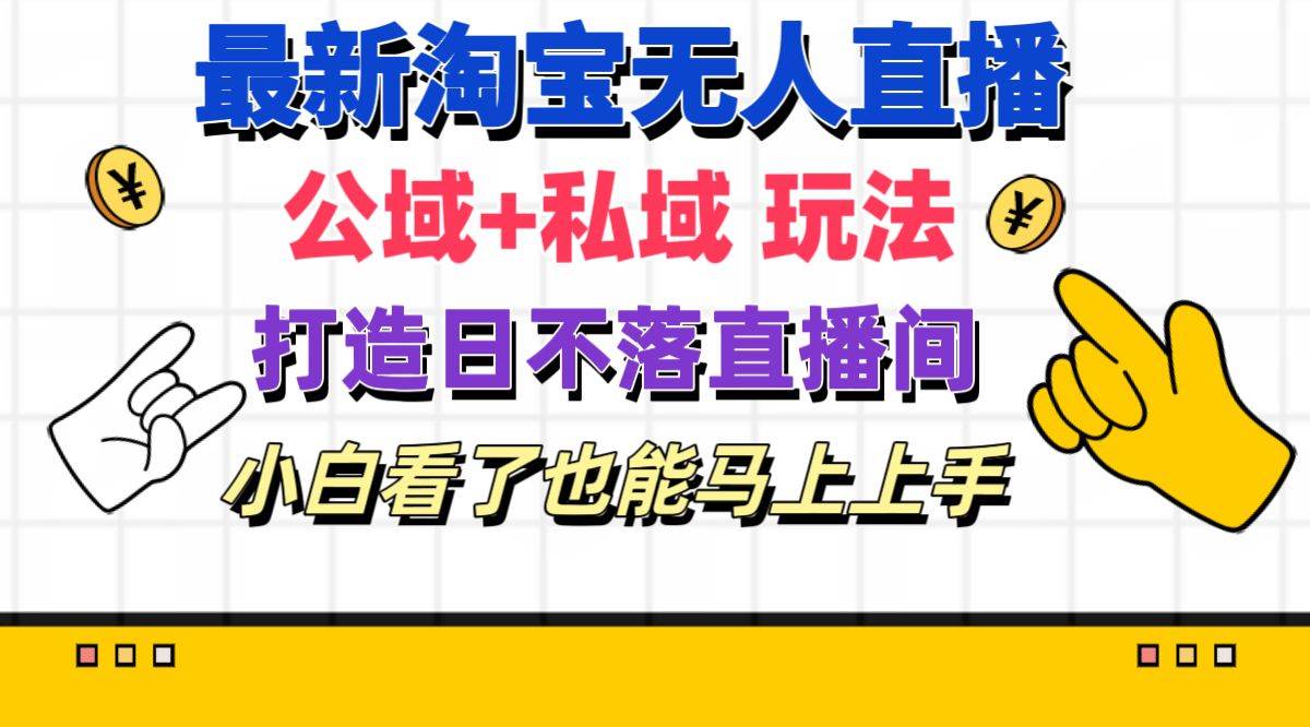 最新淘宝无人直播 公域+私域玩法打造真正的日不落直播间 小白看了也能…网创库-网创项目资源站-副业项目-创业项目-搞钱项目网创库