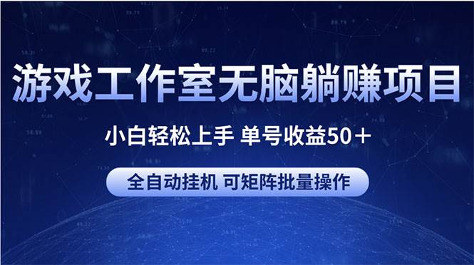游戏工作室无脑躺赚项目 小白轻松上手 单号收益50＋ 可矩阵批量操作网创库-网创项目资源站-副业项目-创业项目-搞钱项目网创库