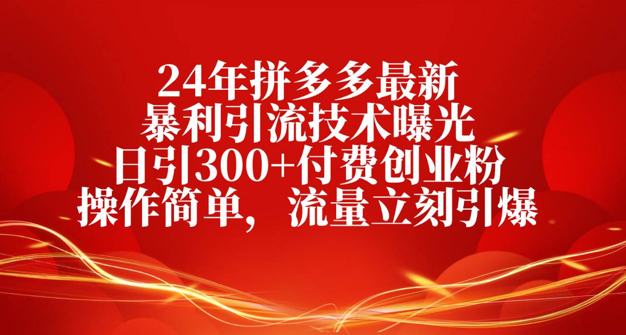 24年拼多多最新暴利引流技术曝光，日引300+付费创业粉，操作简单，流量…网创库-网创项目资源站-副业项目-创业项目-搞钱项目网创库