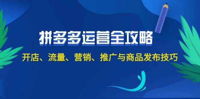 2024拼多多运营全攻略：开店、流量、营销、推广与商品发布技巧（无水印）网创库-网创项目资源站-副业项目-创业项目-搞钱项目网创库