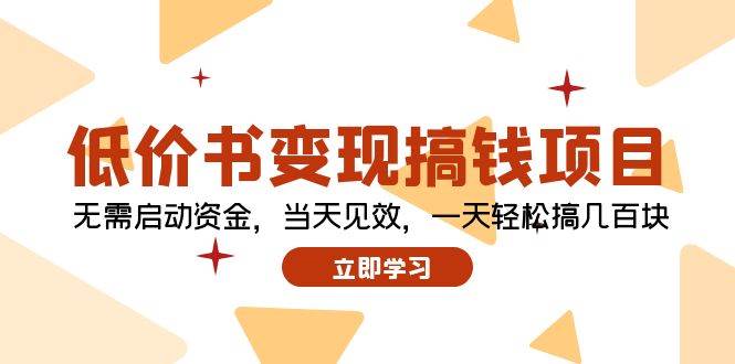 低价书变现搞钱项目：无需启动资金，当天见效，一天轻松搞几百块网创库-网创项目资源站-副业项目-创业项目-搞钱项目网创库