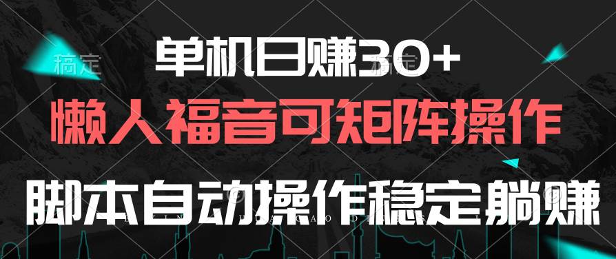 单机日赚30+，懒人福音可矩阵，脚本自动操作稳定躺赚网创库-网创项目资源站-副业项目-创业项目-搞钱项目网创库