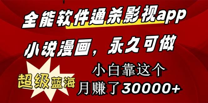 全能软件通杀影视app小说漫画，超级蓝海，小白靠这个月赚了30000+永久可玩网创库-网创项目资源站-副业项目-创业项目-搞钱项目网创库