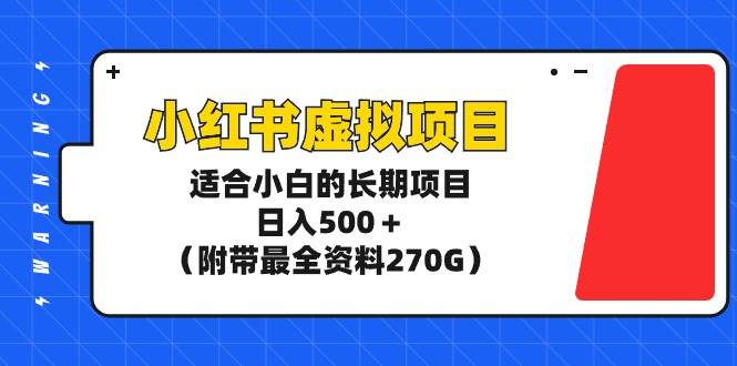 小红书虚拟项目，适合小白的长期项目，日入500＋（附带最全资料270G）网创库-网创项目资源站-副业项目-创业项目-搞钱项目网创库