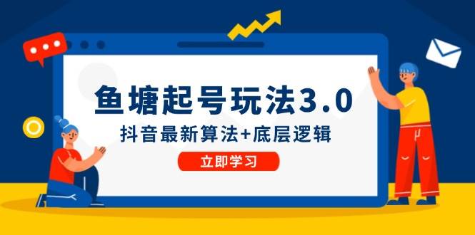 鱼塘起号玩法（8月14更新）抖音最新算法+底层逻辑，可以直接实操网创库-网创项目资源站-副业项目-创业项目-搞钱项目网创库