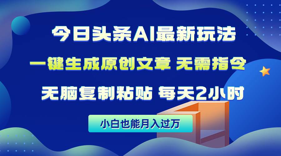 今日头条AI最新玩法  无需指令 无脑复制粘贴 1分钟一篇原创文章 月入过万网创库-网创项目资源站-副业项目-创业项目-搞钱项目网创库