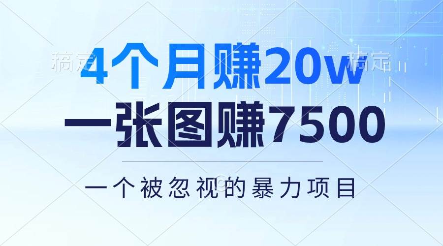 4个月赚20万！一张图赚7500！多种变现方式，一个被忽视的暴力项目网创库-网创项目资源站-副业项目-创业项目-搞钱项目网创库