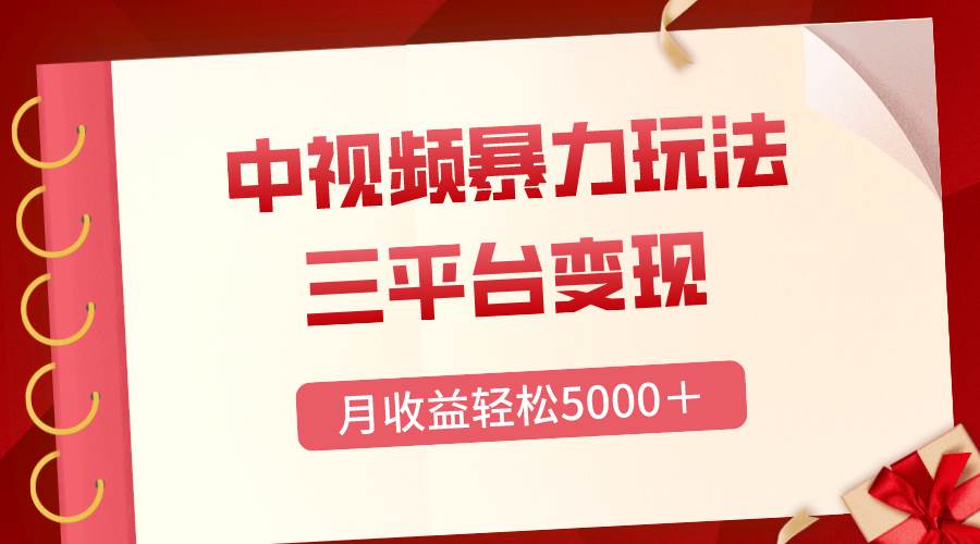 三平台变现，月收益轻松5000＋，中视频暴力玩法，每日热点的正确打开方式网创库-网创项目资源站-副业项目-创业项目-搞钱项目网创库