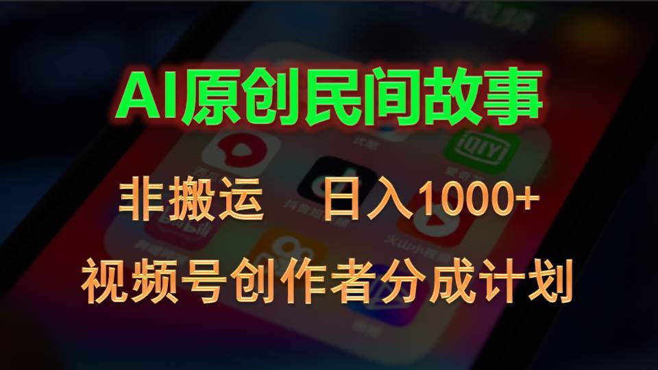 2024视频号创作者分成计划，AI原创民间故事，非搬运，日入1000+网创库-网创项目资源站-副业项目-创业项目-搞钱项目网创库