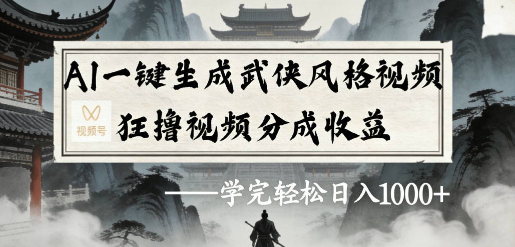 AI一键生成武侠风格视频视频号狂撸视频分成收益网创库-网创项目资源站-副业项目-创业项目-搞钱项目网创库