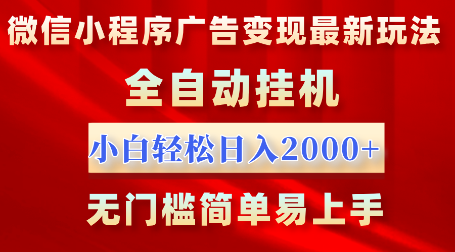 微信小程序，广告变现最新玩法，全自动挂机，小白也能轻松日入2000+网创库-网创项目资源站-副业项目-创业项目-搞钱项目网创库
