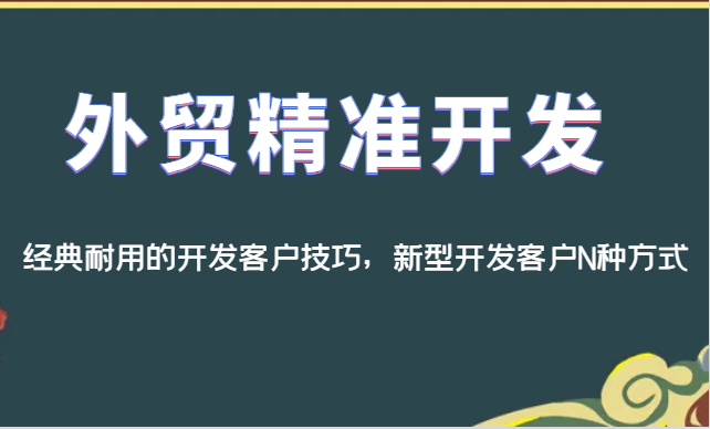 外贸精准开发，经典耐用的开发客户技巧，新型开发客户N种方式网创库-网创项目资源站-副业项目-创业项目-搞钱项目网创库