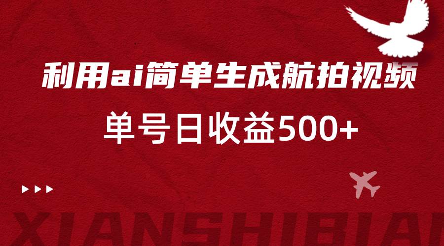 利用ai简单复制粘贴，生成航拍视频，单号日收益500+网创库-网创项目资源站-副业项目-创业项目-搞钱项目网创库