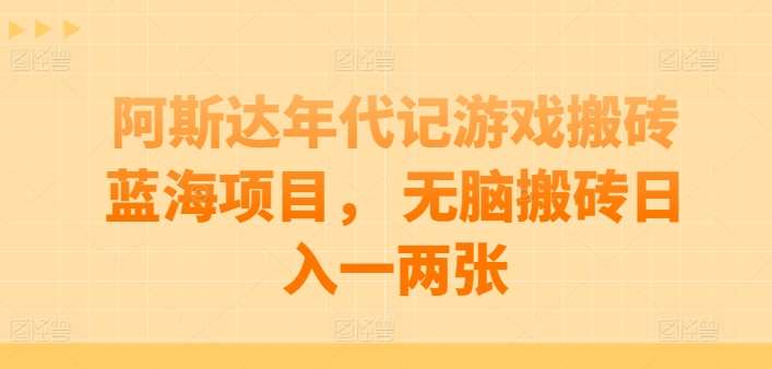 阿斯达年代记游戏搬砖蓝海项目， 无脑搬砖日入一两张【揭秘】网创库-网创项目资源站-副业项目-创业项目-搞钱项目网创库