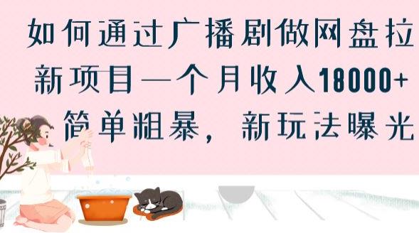 如何通过广播剧做网盘拉新项目一个月收入18000+，简单粗暴，新玩法曝光【揭秘】网创库-网创项目资源站-副业项目-创业项目-搞钱项目网创库
