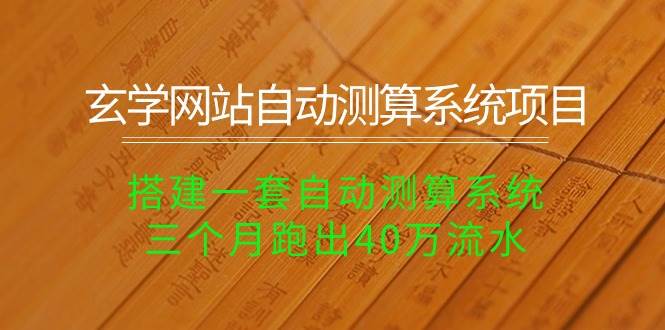 （10359期）玄学网站自动测算系统项目：搭建一套自动测算系统，三个月跑出40万流水网创库-网创项目资源站-副业项目-创业项目-搞钱项目网创库