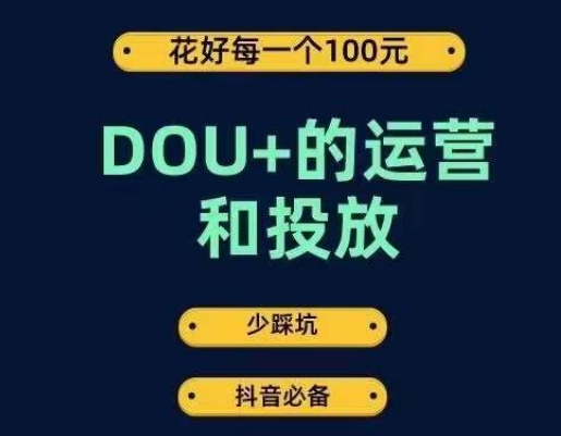 DOU+的运营和投放，花1条DOU+的钱，成为DOU+的投放高手，少走弯路不采坑网创库-网创项目资源站-副业项目-创业项目-搞钱项目网创库