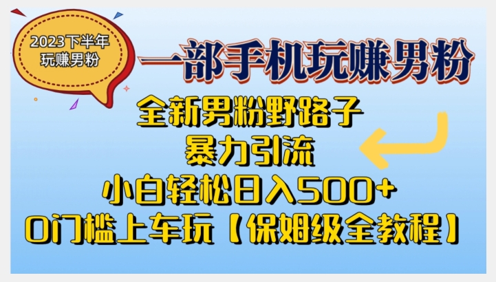 2023全新男粉野路子暴力引流，小白轻松日入500+，全新野路子玩法，0门槛上车玩【保姆级全教程】网创库-网创项目资源站-副业项目-创业项目-搞钱项目网创库
