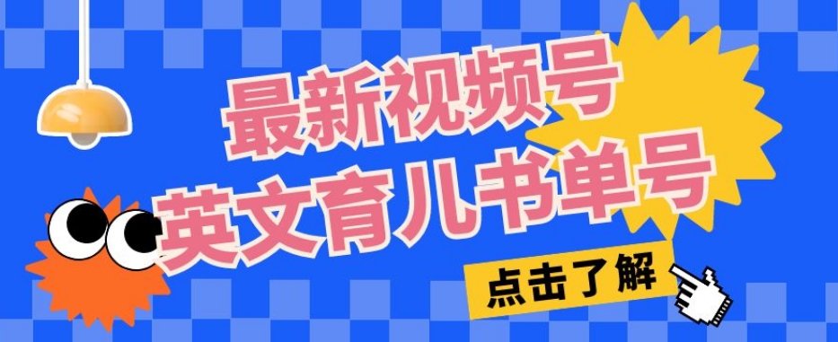 最新视频号英文育儿书单号，每天几分钟单号月入1w+网创库-网创项目资源站-副业项目-创业项目-搞钱项目网创库