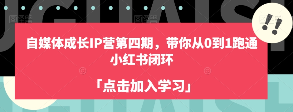 自媒体成长IP营第四期，带你从0到1跑通小红书闭环网创库-网创项目资源站-副业项目-创业项目-搞钱项目网创库